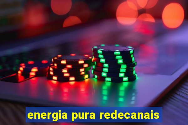 energia pura redecanais